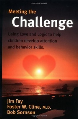 Meeting the Challenge: Using Love and Logic to Help Children Develop Attenti...