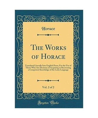 The Works of Horace, Vol. 2 of 2: Translated Literally Into English Prose; For t