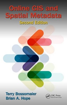 ONLINE GIS AND SPATIAL METADATA, SECOND EDITION By Terry Bossomaier & Brian A.