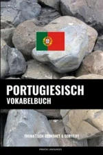 Portugiesisch Vokabelbuch: Thematisch Gruppiert & Sortiert (German Edition)