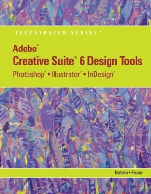 Adobe Cs6 Design Tools: Photoshop, Illustrator, and Indesign Illustrated with