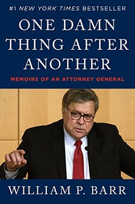One Damn Thing After Another: Memoirs of an Attorney General - Barr, William P.