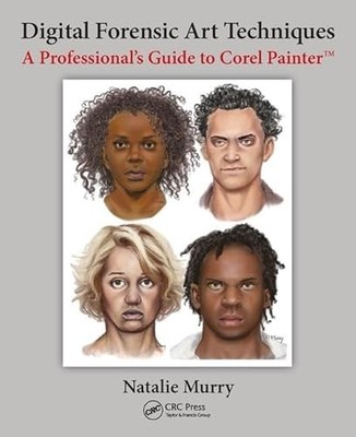 Digital Forensic Art Techniques: A Professional s Guide to Corel Painter by Nat