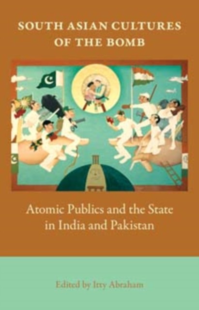 South Asian Cultures of the Bomb  Atomic Publics and by Itty Abraham PAPERBACK