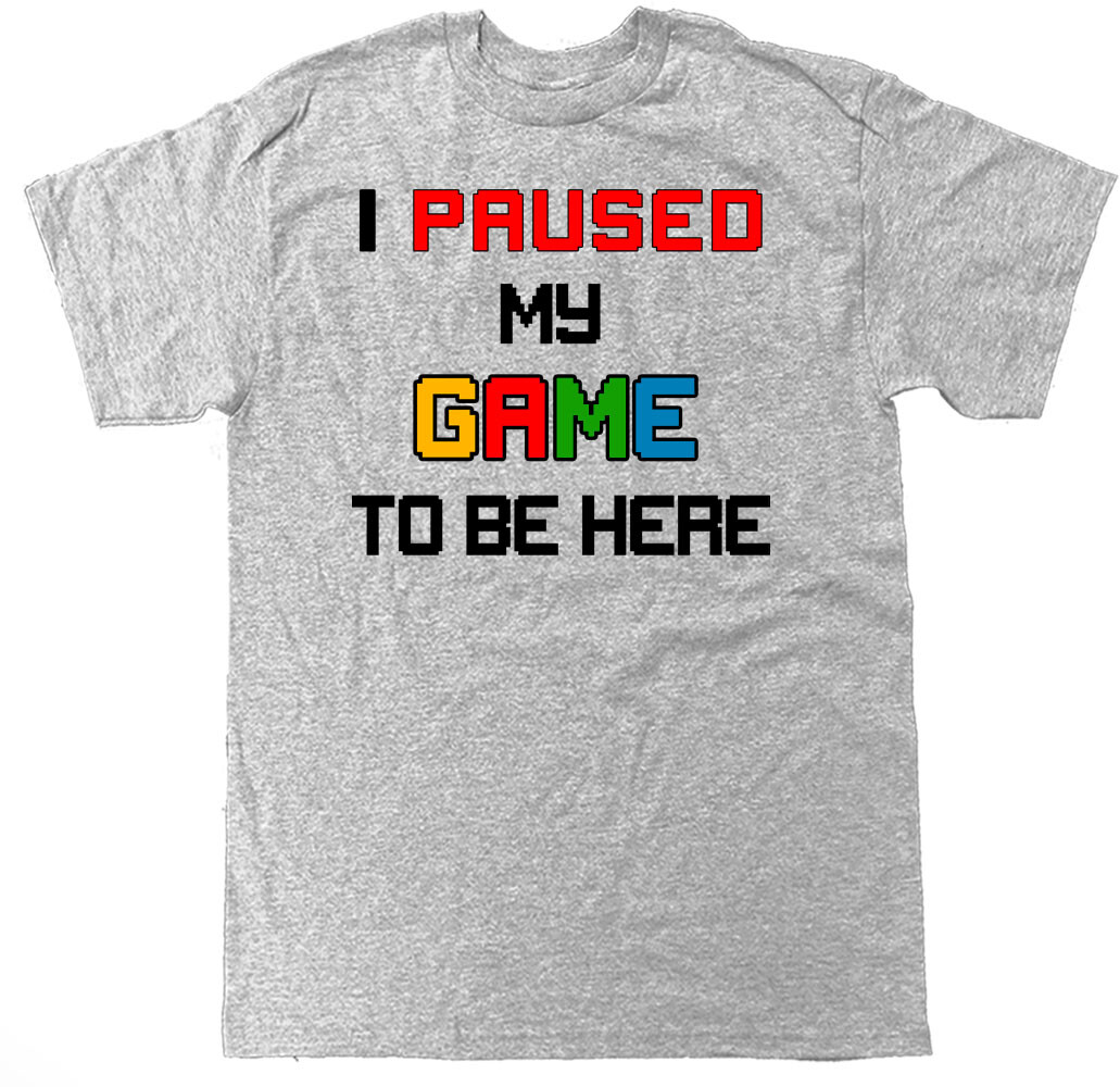 Video Gamer T Shirt Funny I Paused My Game To Be Here Video Gamer T Shirt Funny I Paused My Game To Be Here