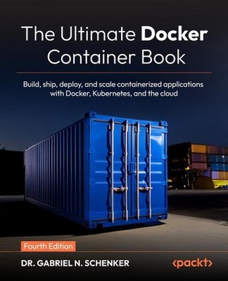 The Ultimate Docker Container Book: Build, ship, deploy, and scale containerized