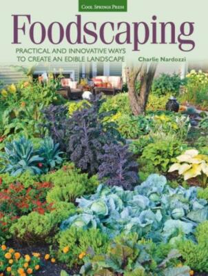 Foodscaping: Practical And Innovative Ways To Create An Edible Landscape
