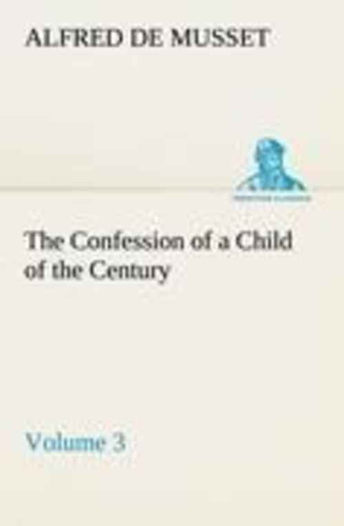 Alfred De Musset | The Confession Of A Child Of The Century ¿ Volume 3
