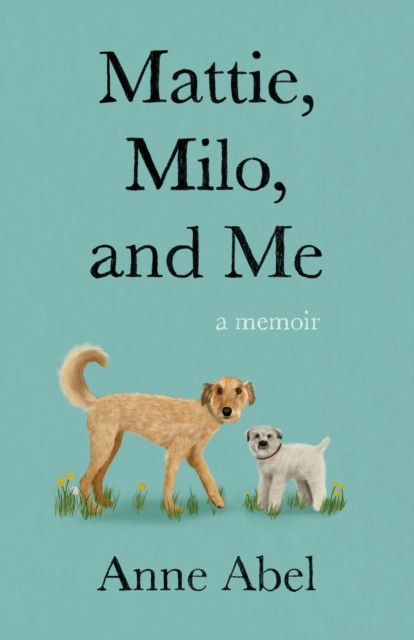 Mattie, Milo, and Me A Memoir by Anne Abel (Paperback Book)