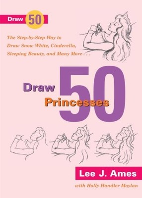 Draw 50 Princesses: The Step-by-Step Way to Draw Snow White, Cinderella, Sle...