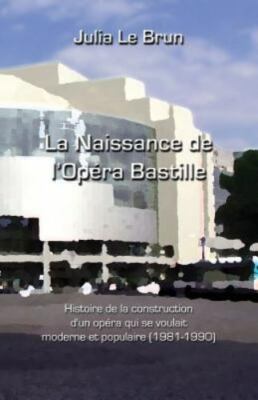 La Naissance De L'opéra Bastille : Histoire D'un Opéra Qui Se Voulait Moderne...