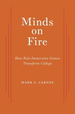 Minds on Fire : How Role-Immersion Games Transform College Mark C