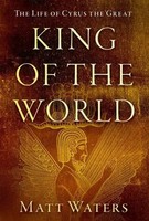King Of The World | The Life Of Cyrus The Great | Matt Waters | Englisch | Buch