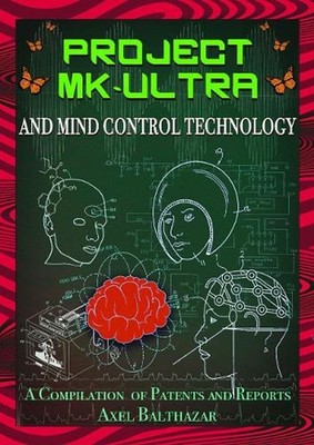 Project Mk-Ultra and Mind Control Technology: A Compilation of Patents and Repor