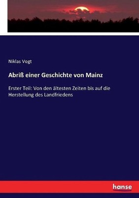 Abri einer Geschichte von Mainz: Erster Teil: Von den ?ltesten Zeiten bis auf di