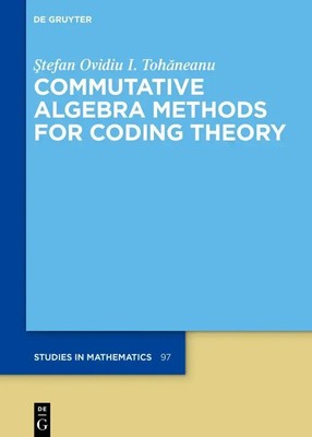Stefan Ovidiu I. Tohaneanu | Commutative Algebra Methods for Coding Theory | X