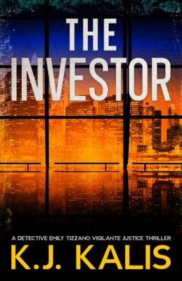 The Investor: A Detective Emily Tizzano Vigilante Justice Thriller - Kalis, ...