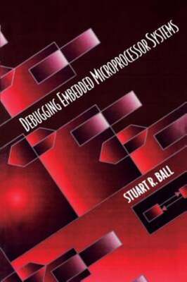 Debugging Embedded Microprocessor Systems by Stuart Ball: New