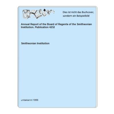 Annual Report of the Board of Regents of the Smithsonian Institution. Publicatio