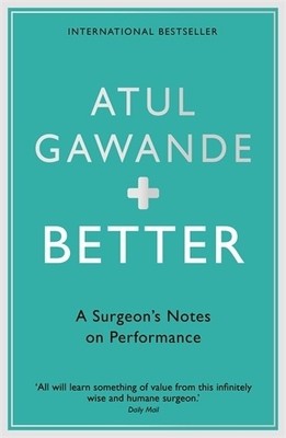 Better: A Surgeon's Notes on Performance by Gawande, Atul 1861976577