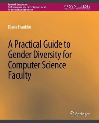 A Practical Guide to Gender Diversity for Computer Science Faculty Diana Frankli