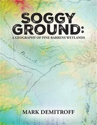 Soggy Ground: A Geography of Pine Barrens Wetlands. (Paperback or Softback)