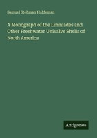 Samuel Stehman Haldeman | A Monograph Of The Limniades And Other Freshwater...