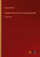 Complete Short Works Of George Meredith In Large Print George Meredith Buch 2023