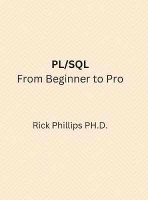 PL/SQL From Beginner to Pro: With Real-World Examples by Phillips, Rick