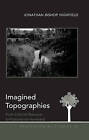 Imagined Topographies: From Colonial Resource to Postcolonial Homeland by Jonathan Bishop Highfield (Hardback, 2012)