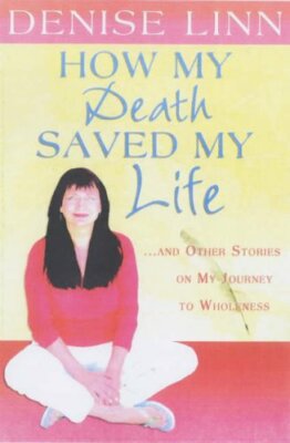 How My Death Saved My Life: And Other Stories On My Journey To Wholeness, Linn, 