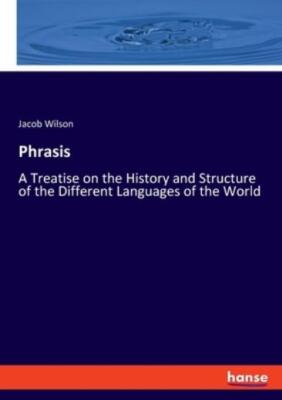 Phrasis: A Treatise On The History And Structure Of The Different Languages...