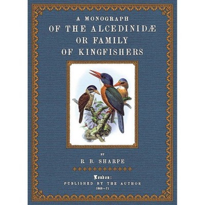 A Monograph of the Alcedinidae or family of Kingfishers Sharpe, Richard Bowdler: