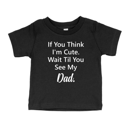 If You Think I'm Cute Toddler Kids Youth T-Shirt Humor Wait Til You See My Dad - Picture 4 of 17