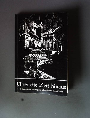 Über die Zeit hinaus: Ostpreußens Beitrag zur abendländischen Kultur. Steinberg,