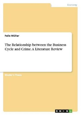The Relationship between the Business Cycle and Crime. A Literature Review Felix