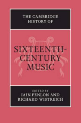 The Cambridge History of Sixteenth-Century Music Fenlon Wistreich Hardback