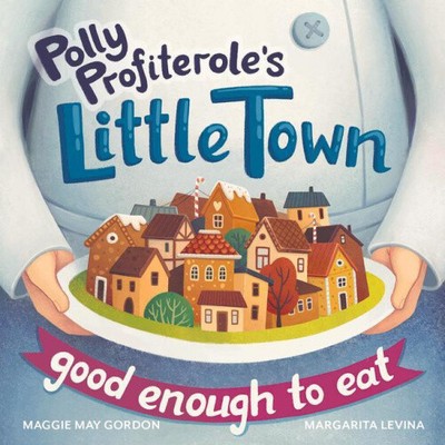 Polly Profiterole's Little Town: Good Enough to Eat by Gordon, Maggie May
