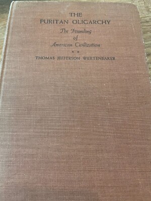 The Puritan Oligarchy Founding of American Civilization 1947 ist ed. Wertenbaker