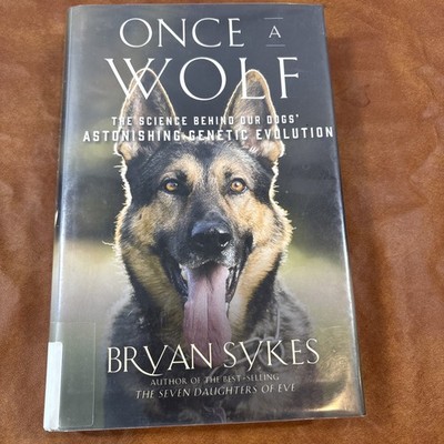 Once a Wolf : The Science Behind Our Dogs? Astonishing Genetic Evolution by...