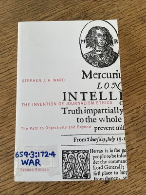The Invention of Journalism Ethics Stephen J A Ward