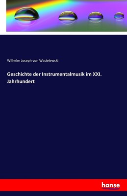 Geschichte der Instrumentalmusik im XXI. Jahrhundert Wilhelm Joseph Von Wasielew