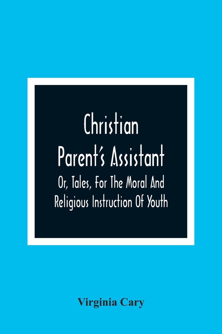 Thumbnail - Virginia Cary | Christian Parent's Assistant, Or, Tales, For The Moral