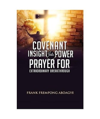 Covenant Insight Into Power Prayer For Extraordinary Breakthrough, Aboagye, Mr F