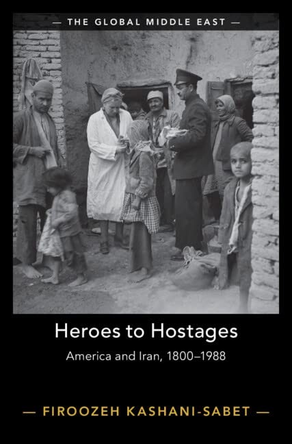 Heroes to Hostages: America and Iran, 18001988. Kashani-Sabet**