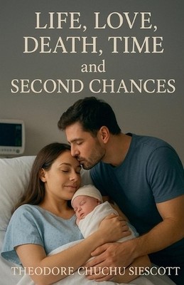 Life, Love, Death, Time and Second Chances by Theodore Chuchu Siescott Paperback