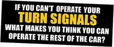 If You Can't Operate Your Turn Signals, What Makes You Think You Can Operate 