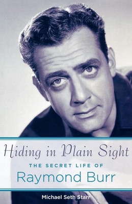 Hiding in Plain Sight The Secret Life of Raymond Burr Michael Seth Starr Buch