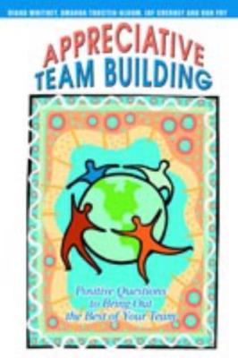 Appreciative Team Building: Positive Questions to Bring Out the Best of Your...