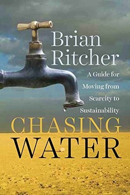 CHASING WATER: A GUIDE FOR MOVING FROM SCARCITY TO By Brian Richter - Hardcover